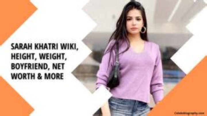 Sarah Khatri Wiki, Height, Weight, Boyfriend, Net Worth & More